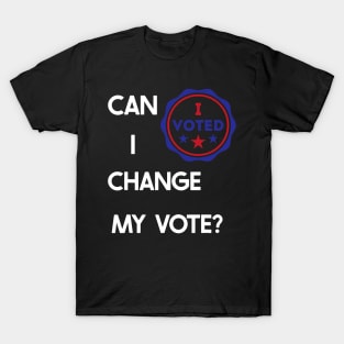 I Already Voted Can I Change My Vote T-Shirt